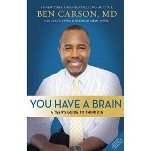 You Have a Brain: A Teen's Guide to T.H.I.N.K. B.I.G. -- Ben Carson